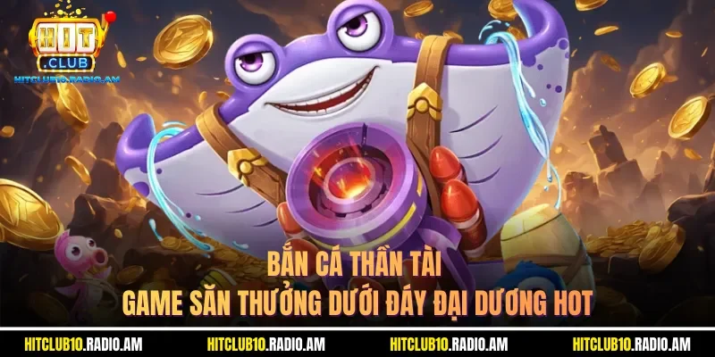 ban-ca-than-tai-game-san-thuong-duoi-day-dai-duong-hot